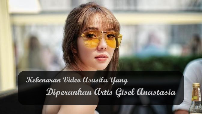 Kebenaran Video Asusila Yang Diperankan Artis Gisel Anastasia