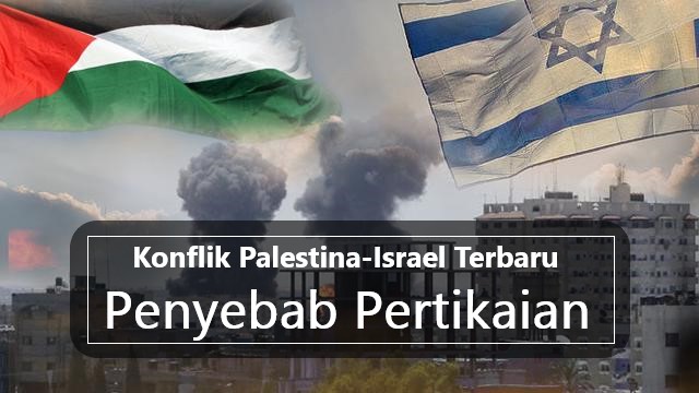 Konflik Palestina-Israel Terbaru | Penyebab Pertikaian